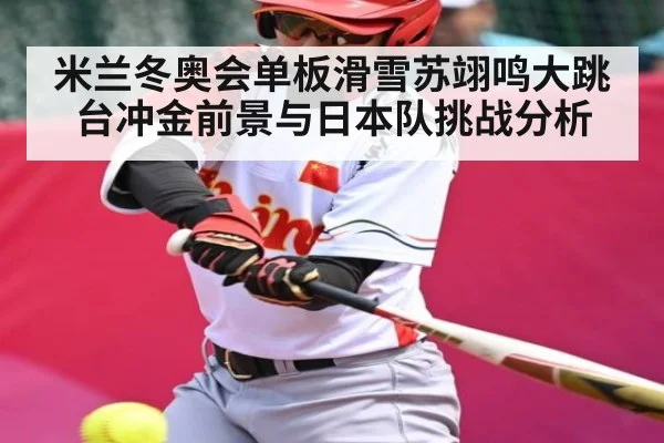 米兰冬奥会单板滑雪苏翊鸣大跳台冲金前景与日本队挑战分析 | Kaiyun Sports